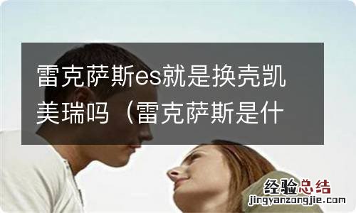 雷克萨斯是什么换壳 雷克萨斯es就是换壳凯美瑞吗