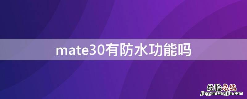 华为mate30有防水功能吗 mate30有防水功能吗