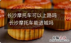 长沙摩托车可以上路吗 长沙摩托车能进城吗