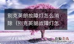 别克英朗故障灯怎么消除掉 别克英朗故障灯怎么消除