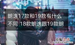 朗逸17款和19款有什么不同 18款朗逸跟19款朗逸有区别嘛