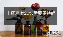 电瓶寿命20%需要更换吗