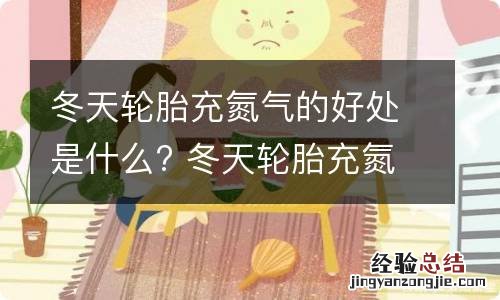 冬天轮胎充氮气的好处是什么? 冬天轮胎充氮气坏处