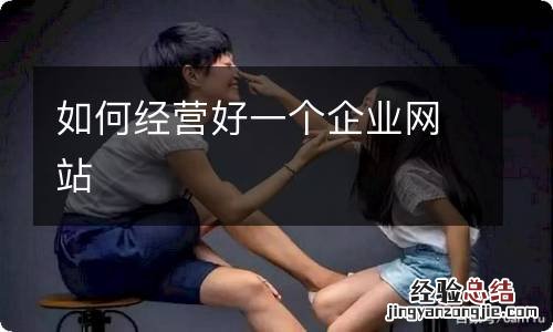 如何经营好一个企业网站