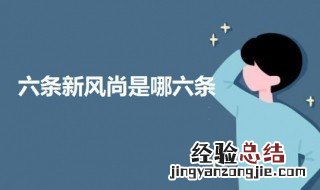 六条新风尚是哪六条 六条新风尚是哪六条内容