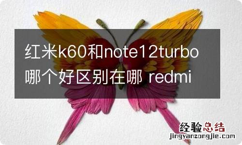 红米k60和note12turbo哪个好区别在哪 redmi note和k系列