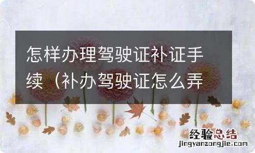 补办驾驶证怎么弄 怎样办理驾驶证补证手续