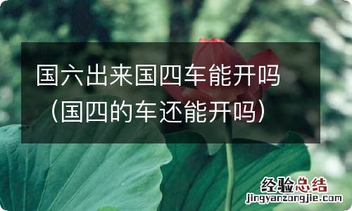 国四的车还能开吗 国六出来国四车能开吗