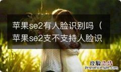 苹果se2支不支持人脸识别 苹果se2有人脸识别吗