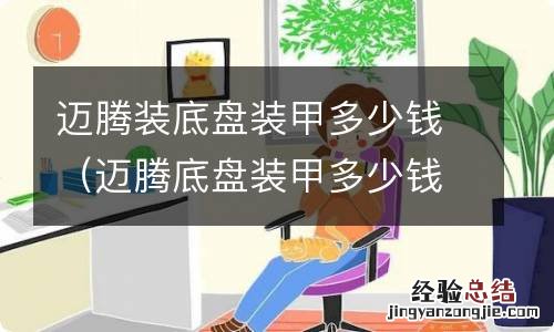 迈腾底盘装甲多少钱啊 迈腾装底盘装甲多少钱