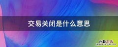 交易关闭是什么意思 淘宝交易关闭是什么意思