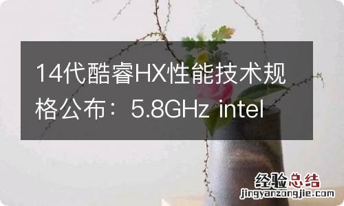 14代酷睿HX性能技术规格公布：5.8GHz intel 14代酷睿