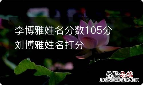 李博雅姓名分数105分 刘博雅姓名打分