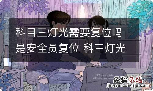 科目三灯光需要复位吗是安全员复位 科三灯光操作后是否需复位
