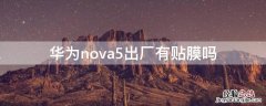 华为nova5出厂有贴膜吗 华为nova5出厂有贴膜吗多少钱