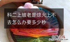 科二上坡老是熄火上不去怎么办要多少秒