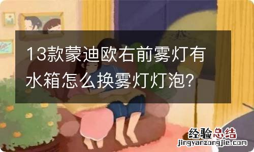 13款蒙迪欧右前雾灯有水箱怎么换雾灯灯泡？