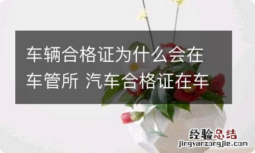 车辆合格证为什么会在车管所 汽车合格证在车管所吗