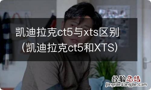 凯迪拉克ct5和XTS 凯迪拉克ct5与xts区别