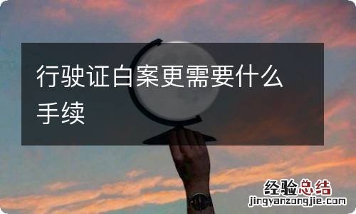 行驶证白案更需要什么手续