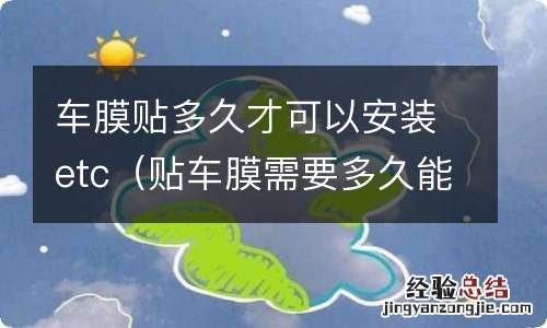 贴车膜需要多久能贴好 车膜贴多久才可以安装etc