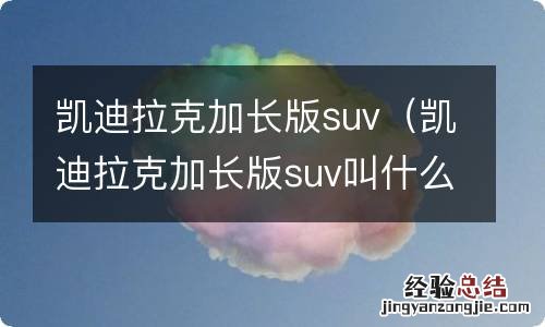 凯迪拉克加长版suv叫什么名字 凯迪拉克加长版suv