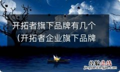 开拓者企业旗下品牌 开拓者旗下品牌有几个