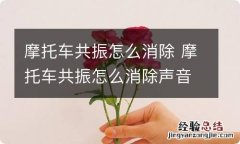 摩托车共振怎么消除 摩托车共振怎么消除声音