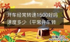 平常开车转速达到多少合适 开车经常转速1500好吗速度多少