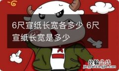 6尺宣纸长宽各多少 6尺宣纸长宽是多少