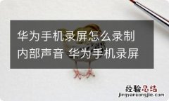 华为手机录屏怎么录制内部声音 华为手机录屏录制内部声音要怎么做