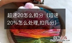 超速20%怎么处理,扣几分 超速20怎么扣分