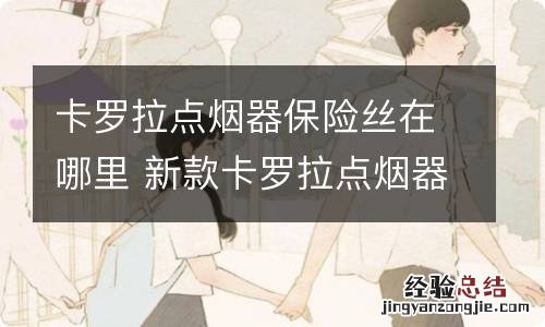 卡罗拉点烟器保险丝在哪里 新款卡罗拉点烟器保险丝在哪里