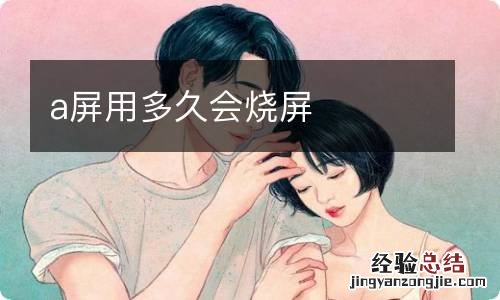 a屏用多久会烧屏