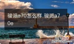 骏派a70怎么样 骏派a70e