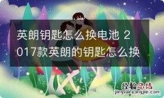 英朗钥匙怎么换电池 2017款英朗的钥匙怎么换电池