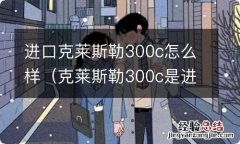 克莱斯勒300c是进口车吗 进口克莱斯勒300c怎么样