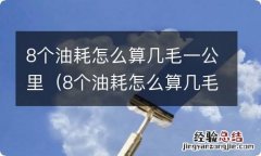 8个油耗怎么算几毛一公里的油 8个油耗怎么算几毛一公里