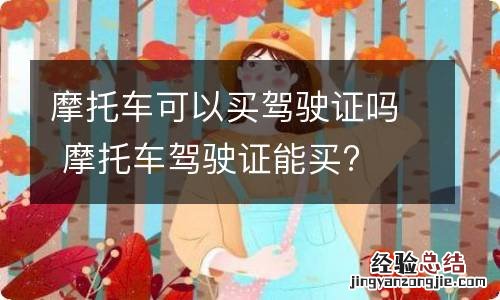 摩托车可以买驾驶证吗 摩托车驾驶证能买?