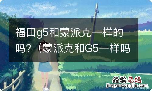 蒙派克和G5一样吗 福田g5和蒙派克一样的吗?