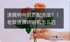 老款速腾转向机怎么匹配 速腾转向机匹配方法?