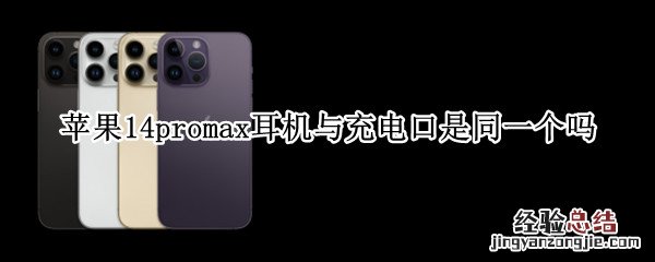 iphonepro4耳机 苹果14promax耳机与充电口是同一个吗