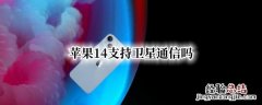 苹果13支持卫星通讯不? 苹果14支持卫星通信吗