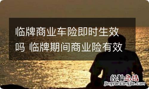 临牌商业车险即时生效吗 临牌期间商业险有效吗