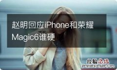 赵明回应iPhone和荣耀Magic6谁硬