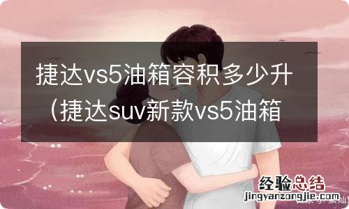 捷达suv新款vs5油箱多少升 捷达vs5油箱容积多少升