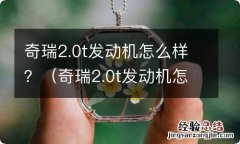 奇瑞2.0t发动机怎么样值得买吗 奇瑞2.0t发动机怎么样？