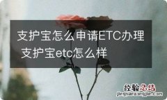 支护宝怎么申请ETC办理 支护宝etc怎么样