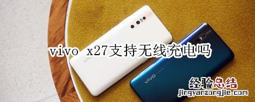 vivo x27支持无线充电吗