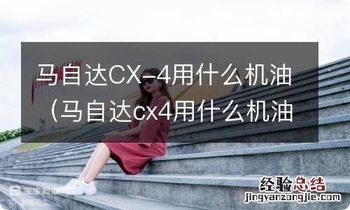 马自达cx4用什么机油 马自达CX-4用什么机油